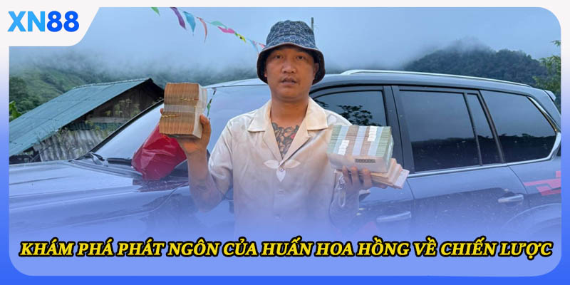 Khám phá phát ngôn của Huấn Hoa Hồng về chiến lược