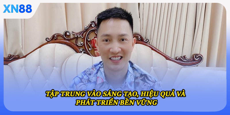 Tập trung vào sáng tạo, hiệu quả và phát triển bền vững
