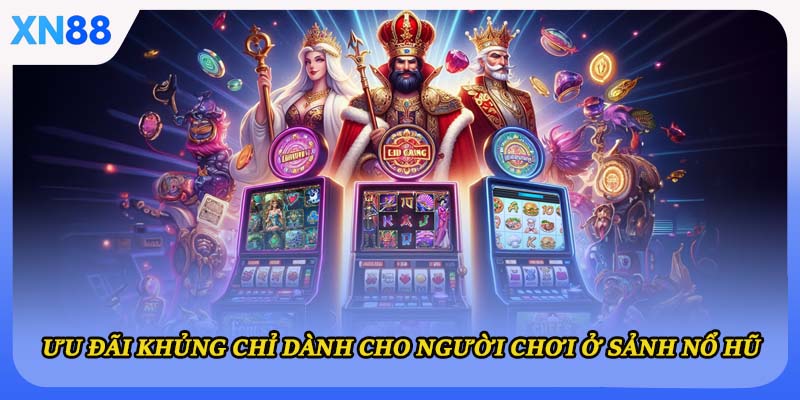 Ưu đãi khủng chỉ dành cho người chơi ở sảnh nổ hũ